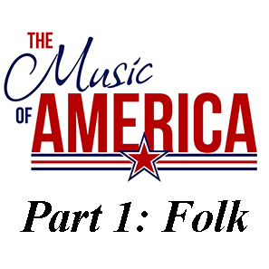 American Music, Part 1 ~ Folk (FRI, NOV 6 at 7:00PM)